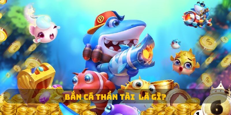 Bắn cá thần tài là gì?