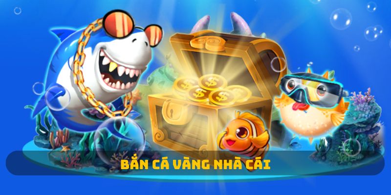 Bắn Cá Vàng Nhà Cái: Cơ Hội Nhận Thưởng Khủng Chờ Đón Bạn