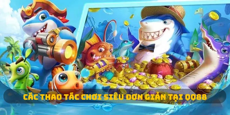 Các thao tác chơi siêu đơn giản tại QQ88