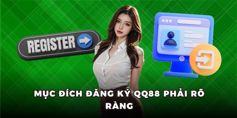Mục đích đăng ký QQ88 phải rõ ràng