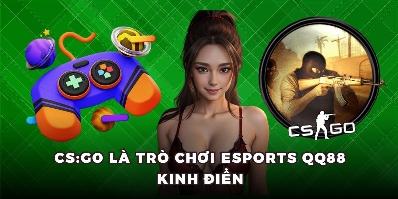CS:GO là trò chơi Esports QQ88 kinh điển