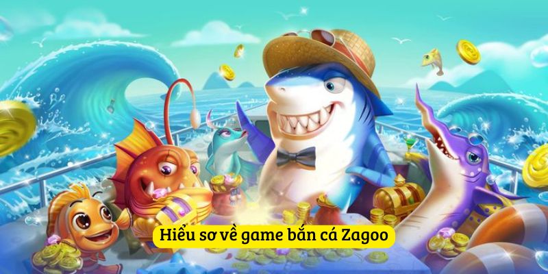Hiểu sơ về game bắn cá Zagoo