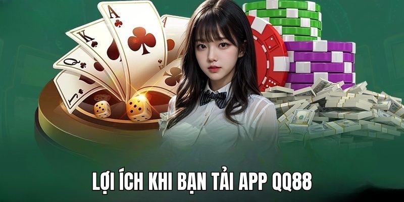 Nhiều lợi ích bạn sẽ được trải nghiệm khi tải app QQ88