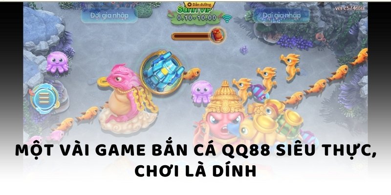 Một vài game bắn cá QQ88 siêu thực, chơi là dính