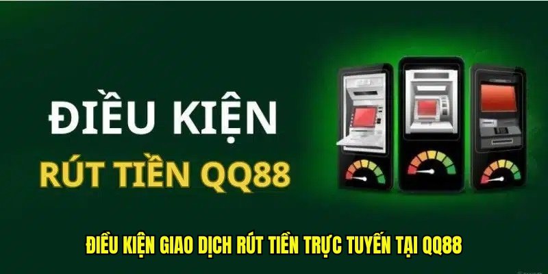 Điều kiện giao dịch rút tiền trực tuyến tại QQ88
