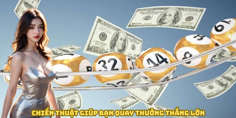 Chiến thuật giúp bạn quay thưởng thắng lớn