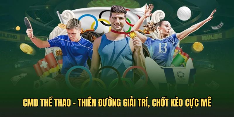 CMD Thể Thao - Thiên Đường Giải Trí, Chốt Kèo Cực Mê