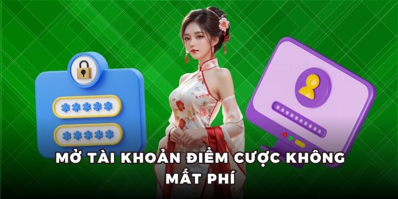 Mở tài khoản điểm cược không mất phí