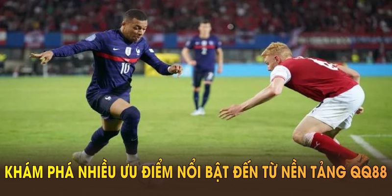 Khám phá nhiều ưu điểm nổi bật đến từ nền tảng QQ88