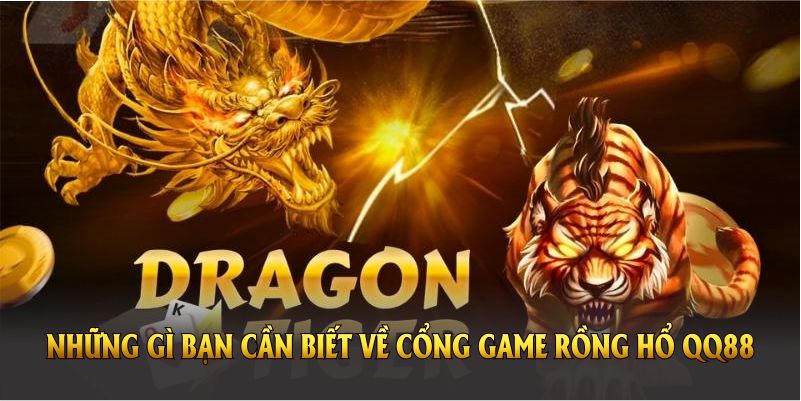 Tất Cả Những Gì Bạn Cần Biết Về Cổng Game Rồng Hổ Qq88