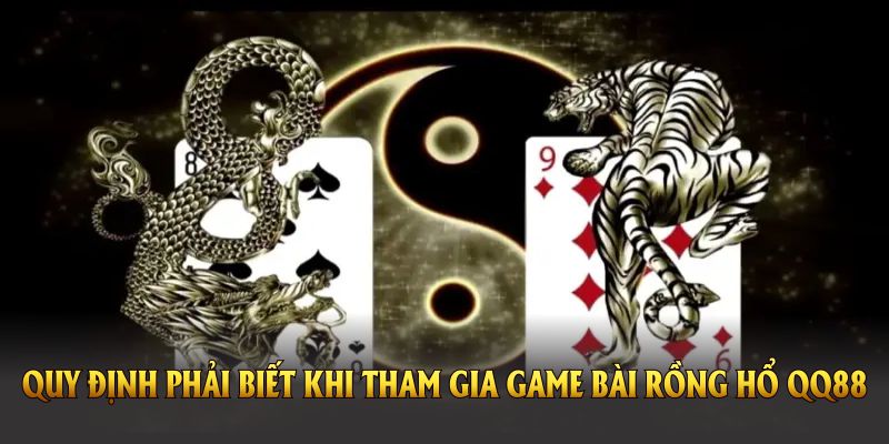 Những Quy Định Bạn Phải Biết Khi Tham Gia Game Bài Rồng Hổ Qq88